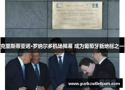 克里斯蒂亚诺·罗纳尔多机场揭幕 成为葡萄牙新地标之一